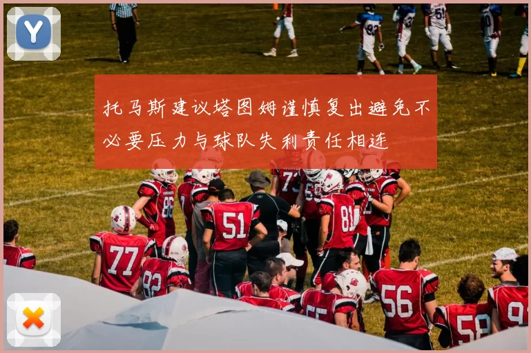 托马斯建议塔图姆谨慎复出避免不必要压力与球队失利责任相连